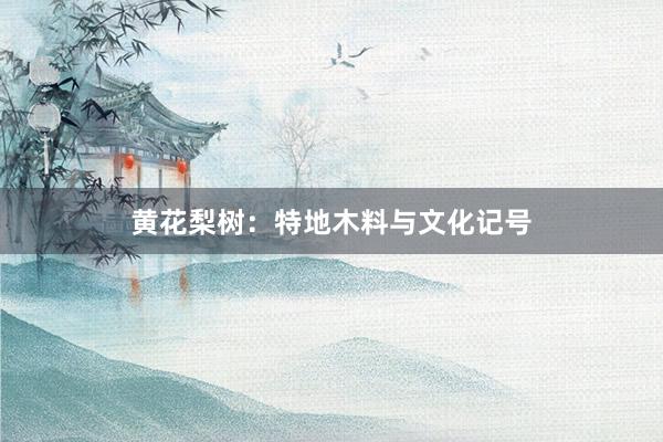黄花梨树：特地木料与文化记号