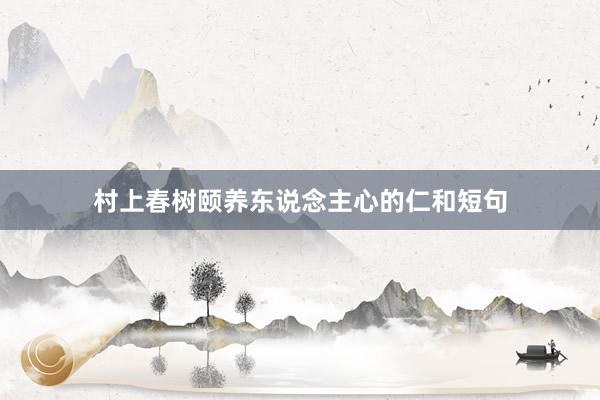 村上春树颐养东说念主心的仁和短句